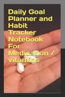 Daily Goal Planner and Habit Tracker Notebook For Medication / Vitamins