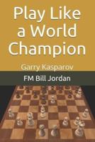 Play Like a World Champion: Garry  Kasparov
