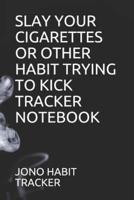 Slay Your Cigarettes or Other Habit Trying to Kick Tracker Notebook