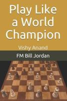 Play Like a World Champion: Vishy Anand