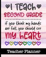 I Teach Second Grade If You Think My Hands Are Full You Should See My Heart - Teacher Planner