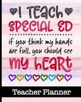 I Teach Special Ed If You Think My Hands Are Full You Should See My Heart - Teacher Planner