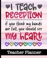I Teach Reception If You Think My Hands Are Full You Should See My Heart - Teacher Planner
