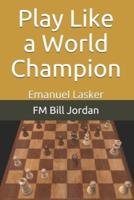Play Like a World Champion: Emanuel Lasker