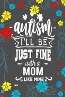 Autism I'll Be Just Fine With A Mom Like Mine