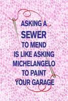 Asking a Sewer to Mend Is Like Asking Michelangelo to Paint Your Garage