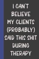 I Can't Believe My Clients (Probably) Said This Shit During Therapy