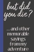 But Did You Die? ...And Other Memorable Sayings From My Adventure