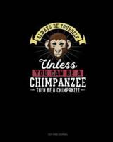 Always Be Yourself Unless You Can Be A Chimpanzee Then Be A Chimpanzee