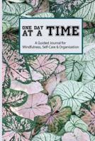 One Day At A Time A Guided Journal For Mindfulness, Self-Care & Organisation