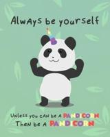 Always Be Yourself, Unless You Can Be a Pandicorn. Then Be a Pandicorn.