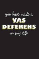 You Have Made a Vas Deferens In My Life