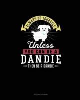 Always Be Yourself Unless You Can Be A Dandie Then Be A Dandie