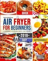 The Essential Air Fryer Cookbook for Beginners #2019: 5-Ingredient Affordable, Quick & Easy Budget Friendly Recipes   Fry, Bake, Grill & Roast Most Wanted Family Meals