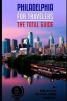 PHILADELPHIA FOR TRAVELERS. The Total Guide
