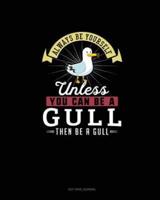 Always Be Yourself Unless You Can Be A Gull Then Be A Gull