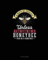 Always Be Yourself Unless You Can Be A Honeybee Then Be A Honeybee