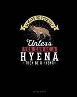 Always Be Yourself Unless You Can Be A Hyena Then Be A Hyena