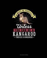 Always Be Yourself Unless You Can Be A Kangaroo Then Be A Kangaroo