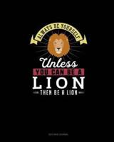 Always Be Yourself Unless You Can Be A Lion Then Be A Lion