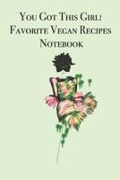 You Got This Girl! Favorite Vegan Recipes Notebook