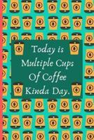 Today Is Multiple Cups Of Coffee Kinda Day