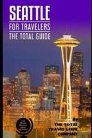 SEATTLE FOR TRAVELERS. The Total Guide