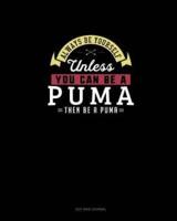 Always Be Yourself Unless You Can Be A Puma Then Be A Puma