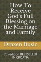How To Receive God's Full Blessing on the Marriage and Family