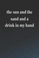 The Sun And The Sand And A Drink In My Hand