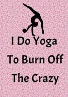 I Do Yoga To Burn Off The Crazy