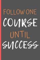 Follow One Course Until Success