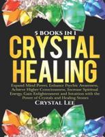 Crystal Healing: 5 Books in 1: Expand Mind Power, Enhance Psychic Awareness, Achieve Higher Consciousness, Increase Spiritual Energy, Gain Enlightenment with the Power of Crystals and Healing Stones