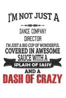 I'm Not Just A Dance Company Director I'm Just A Big Cup Of Wonderful Covered In Awesome Sauce With A Splash Of Sassy And A Dash Of Crazy