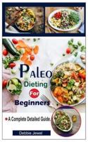 Paleo Dieting For Beginners.: A Complete Detailed Guide.