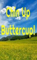 Chin Up Buttercup!