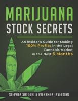Marijuana Stock Secrets: An Insider's Guide for to Making 100% Profits in the Legal Cannabis Market in the Next 6 Months