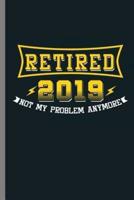 Retired 2019 Not My Problem Anymore