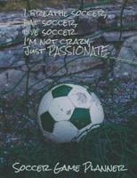 Soccer Game Planner, I Breathe Soccer, Eat Soccer, Live Soccer I'm Not Crazy, Just Passionate .