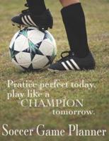Soccer Game Planner, Practice Perfect Today, Play Like a Champion Tomorrow