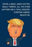 You're a Great, Great Knitter. Really Terrific, All The Other Knitters Are a Total Disaster. Everyone Agrees, Believe Me