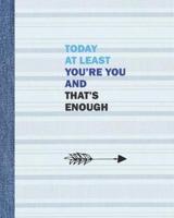 Today at Least You're You, and That's Enough