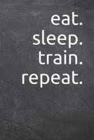 Eat. Sleep. Train. Repeat.