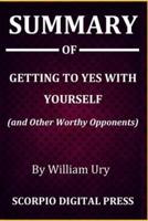 Summary Of Getting to Yes With Yourself (And Other Worthy Opponents) By William Ury