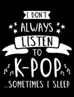 I Don't Always Listen To K-Pop...Sometimes I Sleep