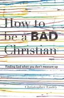 How to Be a Bad Christian