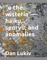 "o the wisteria"-haiku, senryu, and anomalies