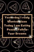 Yesterday I Realy Wanted Pizza Today I Am Eating Pezza . Follow Your Dreams