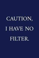Caution, I Have No Filter.