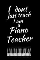I Don't Just Teach I Am A Piano Teacher